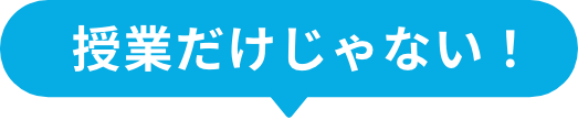 授業だけじゃない!